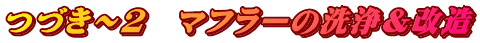 つづき～２　マフラーの洗浄＆改造