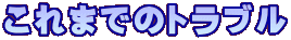 これまでのトラブル